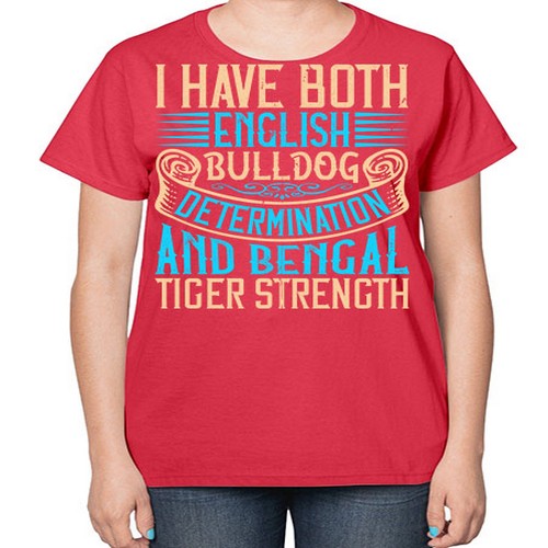 I have both English bulldog determination and Bengal tiger strength Style 42# - dogs-  Ladies T-Shirt