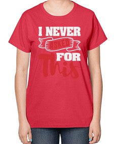 I never asked for this 25# - video games-  Ladies T-Shirt
