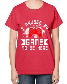 I paused my game to be here 54# - computer-  Ladies T-Shirt