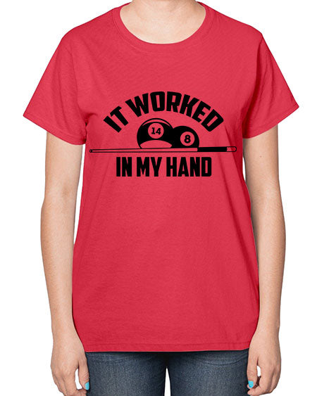 It worked in my hand 1000# - billards-  Ladies T-Shirt