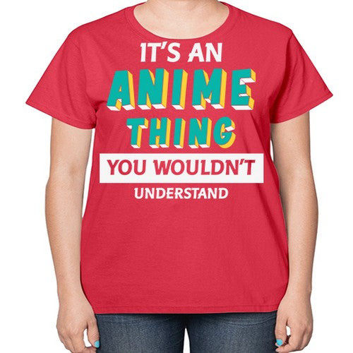 Its An Anime Thing You Aint Understand 254# - anime-  Ladies T-Shirt