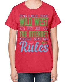 Its like the Wild West the Internet There are no rules 63# - internet-  Ladies T-Shirt