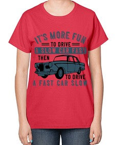 Its more fun to drive a slow car fast then to drive a fast car slow 32# - car-  Ladies T-Shirt