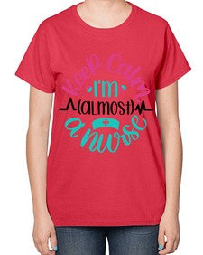 Keep Calm Im Almost Style Style 1027# - nurse-  Ladies T-Shirt