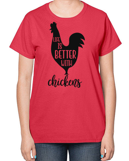 LIFE IS BETTER WITH CHICKENS - chicken-  Ladies T-Shirt