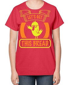 Lets Get This Bread Style 30# - ducks-  Ladies T-Shirt