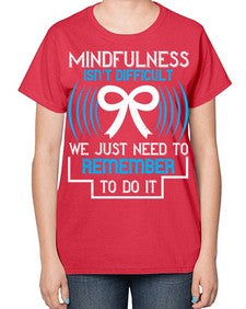 Mindfulness isn t difficult we just need to remember to do it Style 35# - Self awareness-  Ladies T-Shirt