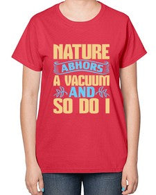 Nature abhors a vacuum and so do I Style 301# - cleaner-  Ladies T-Shirt