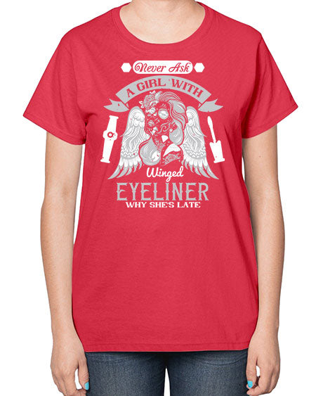 Never ask a girl with winged eyeliner why she’s late Style 189# -makeup  Ladies T-Shirt