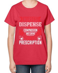 Nurses dispense comfort compassion and caring without even a prescription Style 1239# - nurse-  Ladies T-Shirt