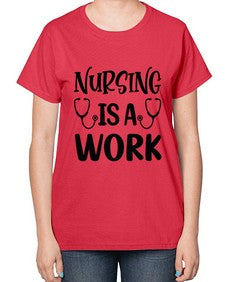 Nursing is a work 1264# - nurse-  Ladies T-Shirt