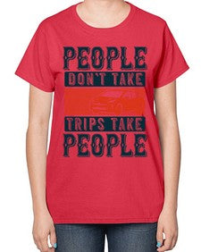 People dont take tripsTrips take people 54# - car-  Ladies T-Shirt