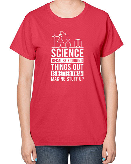 Science Because Figuring Things Out Is Better Than Making Stuff Up 147# - general science-  Ladies T-Shirt