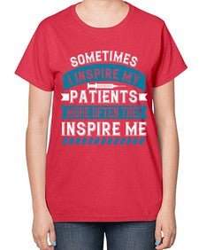 Sometimes I inspire my patients more often they inspire me Style 1417# - nurse-  Ladies T-Shirt
