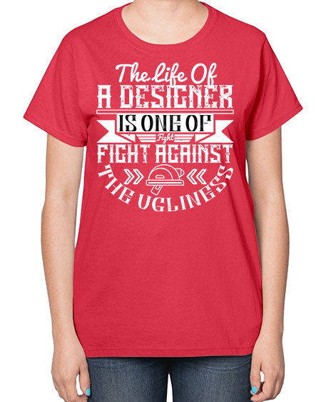 The life of a designer is one of fight fight against the ugliness Style 422# - architect-  Ladies T-Shirt