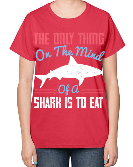 The only thing on the mind of a shark is to eat Style 18# - shark-fish-  Ladies T-Shirt