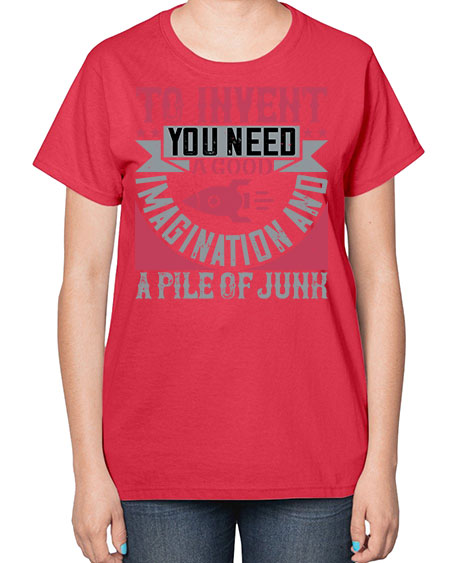 To invent you need a good imagination and a pile of junk 302# - general science-  Ladies T-Shirt