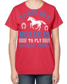 To ride on a horse is to fly without wings Style 15# - horse-  Ladies T-Shirt