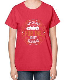 Watch out for the idiot behind me 86# - car-  Ladies T-Shirt