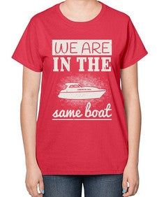 We are in the same boat 42# - boats-  Ladies T-Shirt