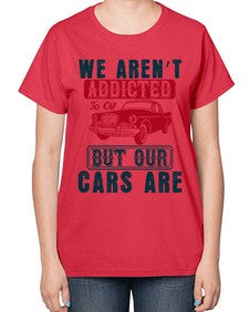 We arent addicted to oil but our cars are 83# - car-  Ladies T-Shirt