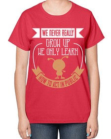 We never really grow up we only learn how to act in public 107# - funny-  Ladies T-Shirt