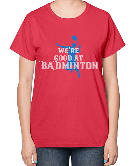 We’re good at badminton 1763# - badminton-  Ladies T-Shirt