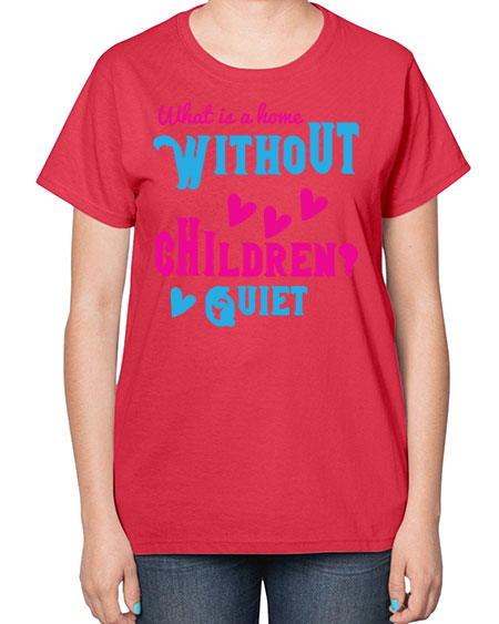 What is a home without children Quiet Style 237# - kids-  Ladies T-Shirt