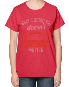 Whats behind you doesnt matter 85# - car-  Ladies T-Shirt