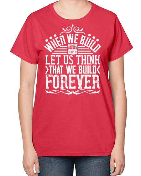 When we build let us think that we build forever Style 474# - architect-  Ladies T-Shirt