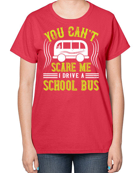 YOU CANT SCARE ME IM A BUS DRIVER Style 1676# - Bus Driver-  Ladies T-Shirt