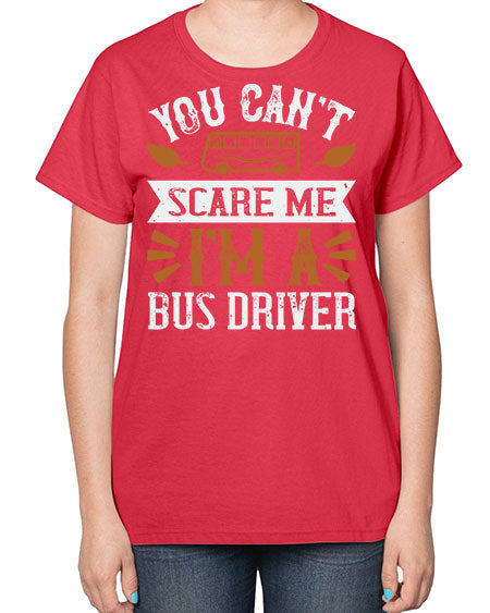 YOU CANT SCARE ME IM A BUS DRIVERR Style 1677# - Bus Driver-  Ladies T-Shirt