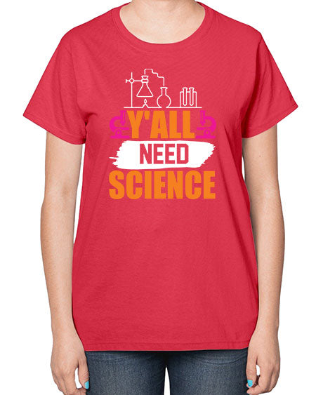 Yall Need Science 4# - general science-  Ladies T-Shirt