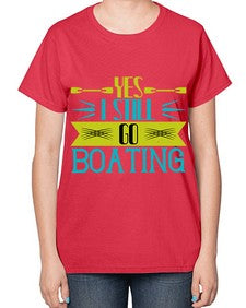 Yes I still go Boating 47# - boats-  Ladies T-Shirt