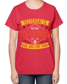 Yesterday is history tomorrow is a mystery ride and live today 79# - motorcycle-  Ladies T-Shirt