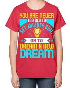 You Are Never Too Old To Set Another Goal Or To Dream A New Dream Style 2# - motivation-  Ladies T-Shirt