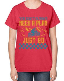 You dont always need a plan just go 82# - motorcycle-  Ladies T-Shirt