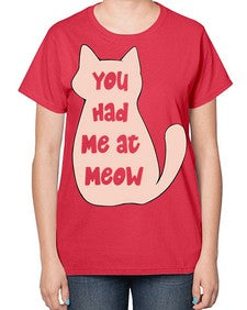 You had Me at Meow - cats-  Ladies T-Shirt