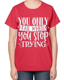 You only fail when you stop trying Style 58# - motivation-  Ladies T-Shirt