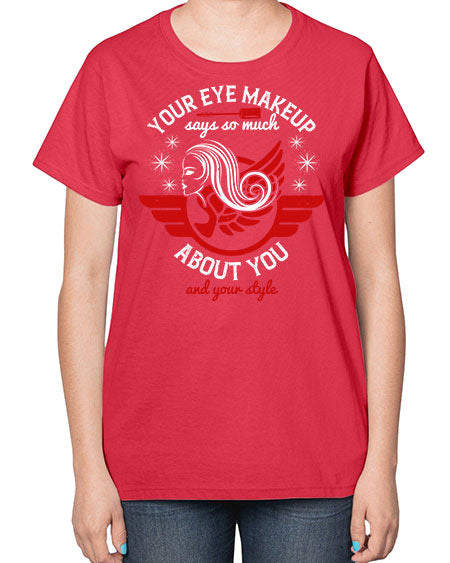 Your eye makeup says so much about you and your style Style 171# -makeup  Ladies T-Shirt