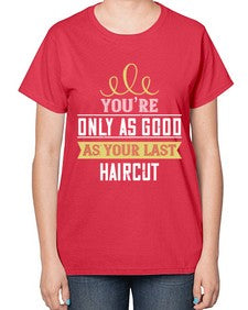 Youre only as good as your last haircut 112# - funny-  Ladies T-Shirt
