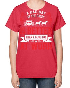 a bad day at the races is better than a good day at work Style 56# - horse-  Ladies T-Shirt