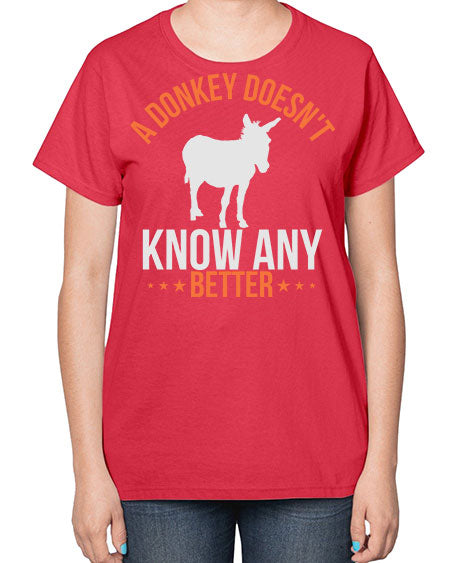 a donkey doesnt know any better Style 5# - donkey-  Ladies T-Shirt