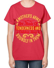 a mothers arms are made of tenderness and children sleep soundly in them 28# - parents day-  Ladies T-Shirt