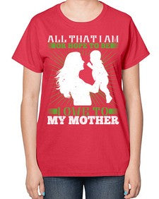 all that i am or hope to be i owe to my mother 44# - parents day-  Ladies T-Shirt