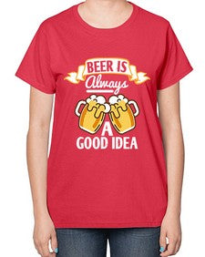 beer is always a good idea 648# - beer-  Ladies T-Shirt