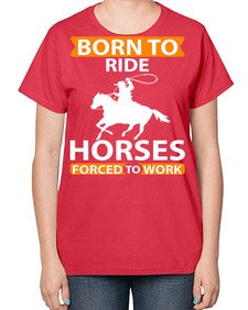 born to ride horses forced to work Style 6# - horse-  Ladies T-Shirt