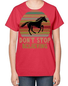 don’t stop believing Style 8# - horse-  Ladies T-Shirt