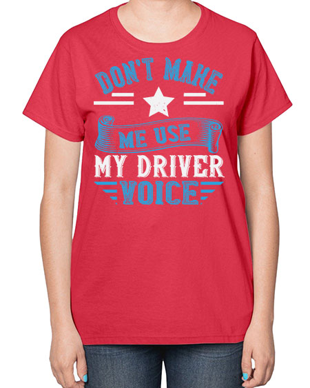 dont make me use my driver voice Style 724# - Bus Driver-  Ladies T-Shirt