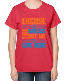 excuse the mess but we live here Style 155# - cleaner-  Ladies T-Shirt